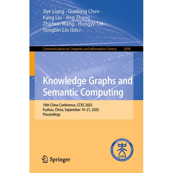 Communications in Computer and Informati Knowledge Graphs and Semantic Computing: 10th China Conference, Ccks 2025, Fuzhou, China, September 19-21, 2025, Proceed, Book 2698, (Paperback)