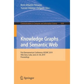 Communications in Computer and Informati Knowledge Graphs and Semantic Web: First Iberoamerican Conference, Kgswc 2019, Villa Clara, Cuba, June 23-30, 2019, Proc, Book 1029, (Paperback)