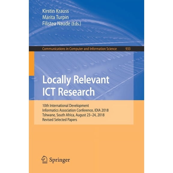 Communications in Computer and Informati Locally Relevant ICT Research: 10th International Development Informatics Association Conference, Idia 2018, Tshwane, So, Book 933, (Paperback)
