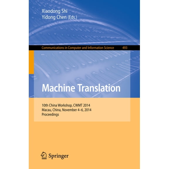 Communications in Computer and Informati Machine Translation: 10th China Workshop, Cwmt 2014, Macau, China, November 4-6, 2014. Proceedings, Book 493, (Paperback)