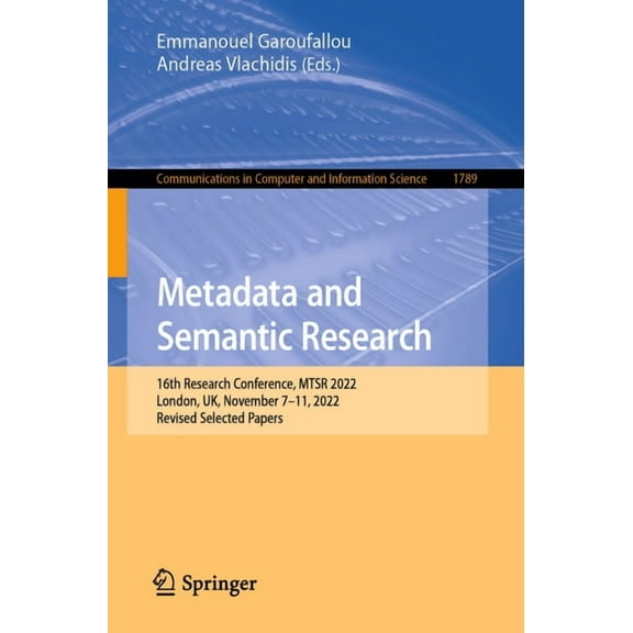 Communications in Computer and Informati Metadata and Semantic Research: 16th Research Conference, Mtsr 2022, London, Uk, November 7-11, 2022, Revised Selected P, Book 1789, (Paperback)