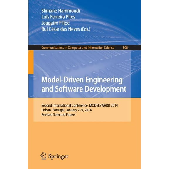 Communications in Computer and Informati Model-Driven Engineering and Software Development: Second International Conference, Modelsward 2014, Lisbon, Portugal, J, Book 506, (Paperback)