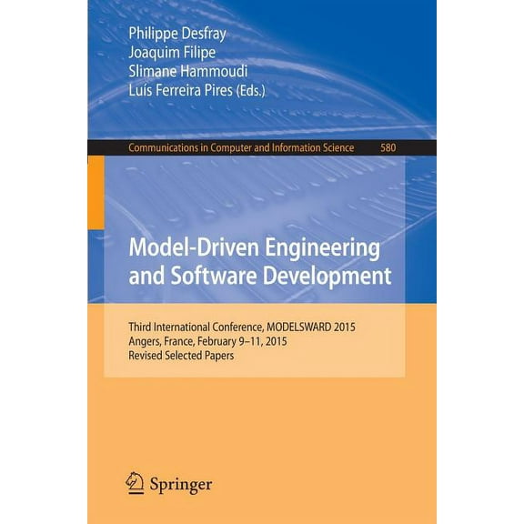 Communications in Computer and Informati Model-Driven Engineering and Software Development: Third International Conference, Modelsward 2015, Angers, France, Febr, Book 580, (Paperback)