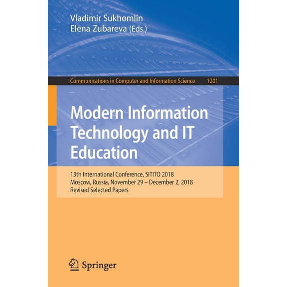 Communications in Computer and Informati Modern Information Technology and It Education: 13th International Conference, Sitito 2018, Moscow, Russia, November 29 , Book 1201, (Paperback)