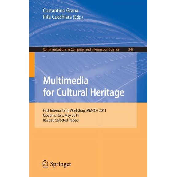 Communications in Computer and Informati Multimedia for Cultural Heritage: First International Workshop, MM4CH 2011, Modena, Italy, May 3, 2011, Revised Selected, Book 247, (Paperback)
