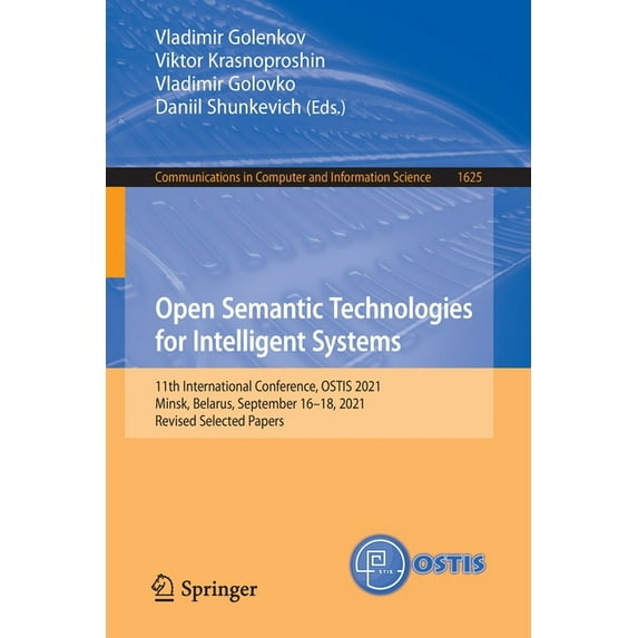 Communications in Computer and Informati Open Semantic Technologies for Intelligent Systems: 11th International Conference, Ostis 2021, Minsk, Belarus, September, Book 1625, (Paperback)