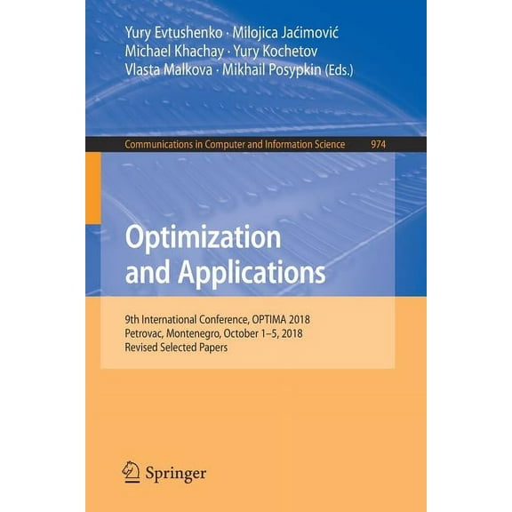 Communications in Computer and Informati Optimization and Applications: 9th International Conference, Optima 2018, Petrovac, Montenegro, October 1-5, 2018, Revis, Book 974, (Paperback)