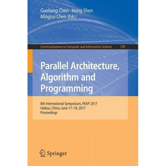 Communications in Computer and Informati Parallel Architecture, Algorithm and Programming: 8th International Symposium, Paap 2017, Haikou, China, June 17-18, 201, Book 729, (Paperback)