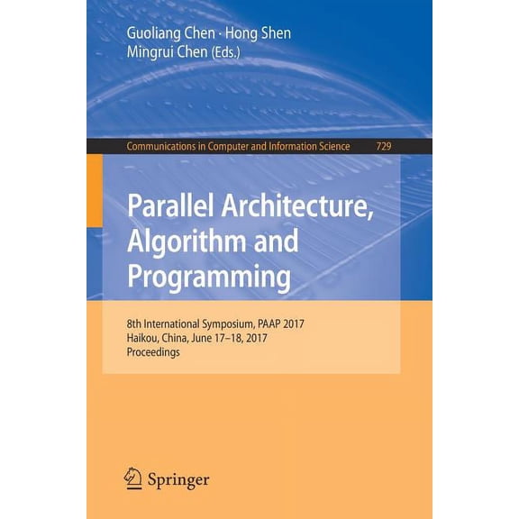 Communications in Computer and Informati Parallel Architecture, Algorithm and Programming: 8th International Symposium, Paap 2017, Haikou, China, June 17-18, 201, Book 729, (Paperback)