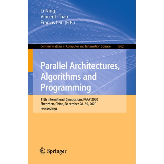 Communications in Computer and Informati Parallel Architectures, Algorithms and Programming: 11th International Symposium, Paap 2020, Shenzhen, China, December 2, Book 1362, (Paperback)