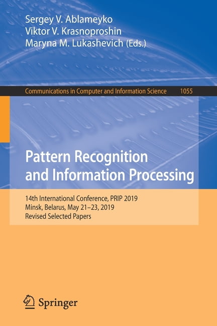 Communications in Computer and Informati Pattern Recognition and Information Processing: 14th International Conference, Prip 2019, Minsk, Belarus, May 21-23, 201, Book 1055, (Paperback)