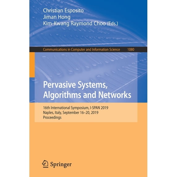Communications in Computer and Informati Pervasive Systems, Algorithms and Networks: 16th International Symposium, I-Span 2019, Naples, Italy, September 16-20, 2, Book 1080, (Paperback)