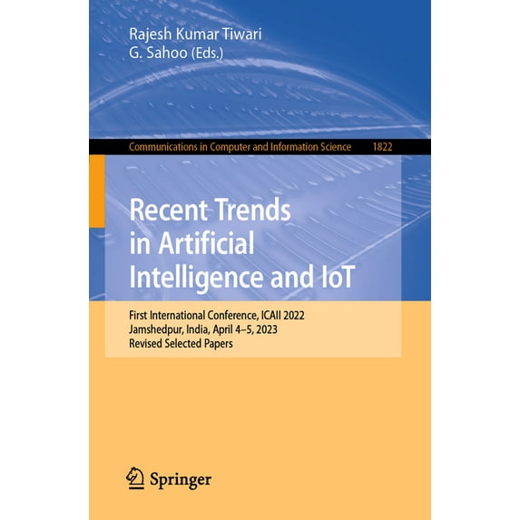 Communications in Computer and Informati Recent Trends in Artificial Intelligence and Iot: First International Conference, Icaii 2022, Jamshedpur, India, April 4, Book 1822, (Paperback)
