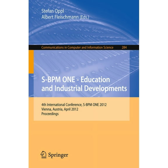 Communications in Computer and Informati S-BPM One - Education and Industrial Developments: 4th International Conference, S-BPM One 2012, Vienna, Austria, April , Book 284, (Paperback)