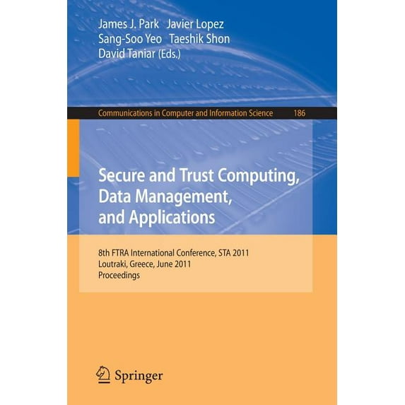 Communications in Computer and Informati Secure and Trust Computing, Data Management, and Applications: 8th FTRA International Conference, STA 2011, Loutraki, Gr, Book 186, (Paperback)