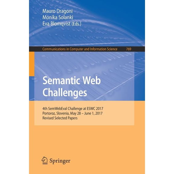 Communications in Computer and Informati Semantic Web Challenges: 4th Semwebeval Challenge at Eswc 2017, Portoroz, Slovenia, May 28 - June 1, 2017, Revised Selec, Book 769, (Paperback)