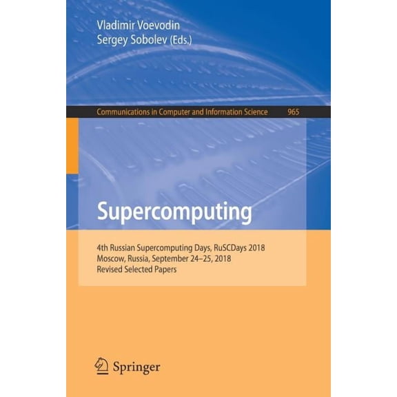 Communications in Computer and Informati Supercomputing: 4th Russian Supercomputing Days, Ruscdays 2018, Moscow, Russia, September 24-25, 2018, Revised Selected , Book 965, (Paperback)