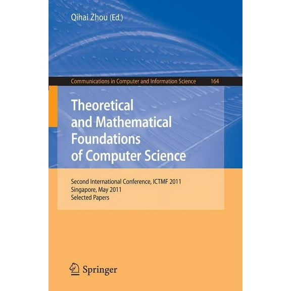 Communications in Computer and Informati Theoretical and Mathematical Foundations of Computer Science: Second International Conference, ICTMF 2011, Singapore, Ma, Book 164, (Paperback)