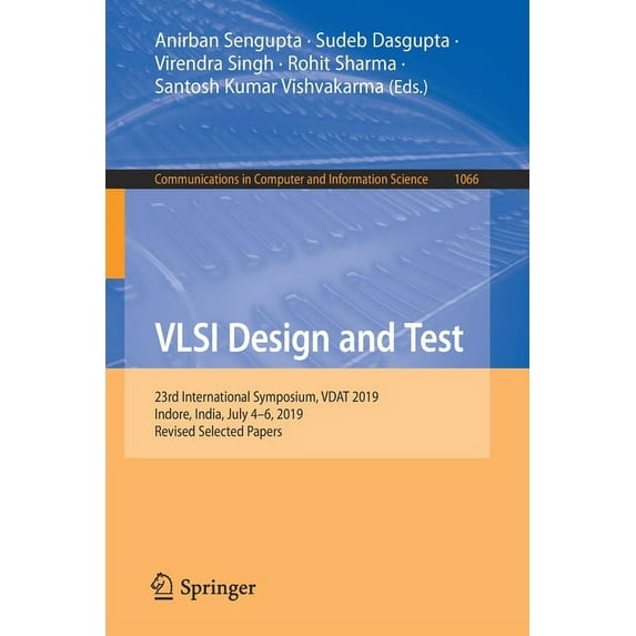 Communications in Computer and Informati VLSI Design and Test: 23rd International Symposium, Vdat 2019, Indore, India, July 4-6, 2019, Revised Selected Papers, Book 1066, (Paperback)