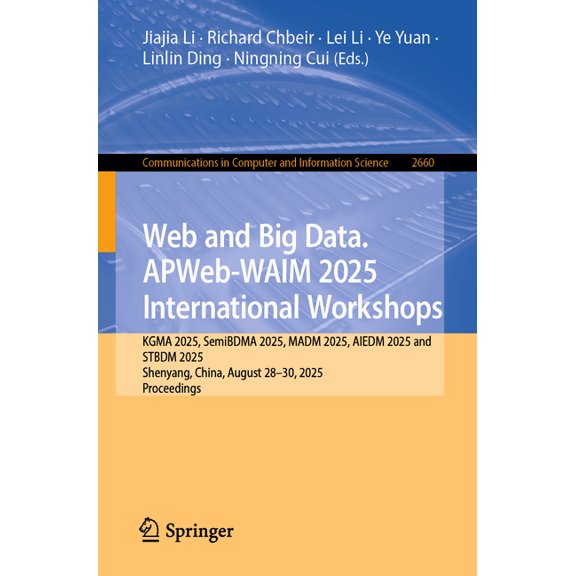 Communications in Computer and Informati Web and Big Data. Apweb-Waim 2025 International Workshops: Kgma 2025, Semibdma 2025, Madm 2025, Aiedm 2025 and Stbdm 202, Book 2660, (Paperback)