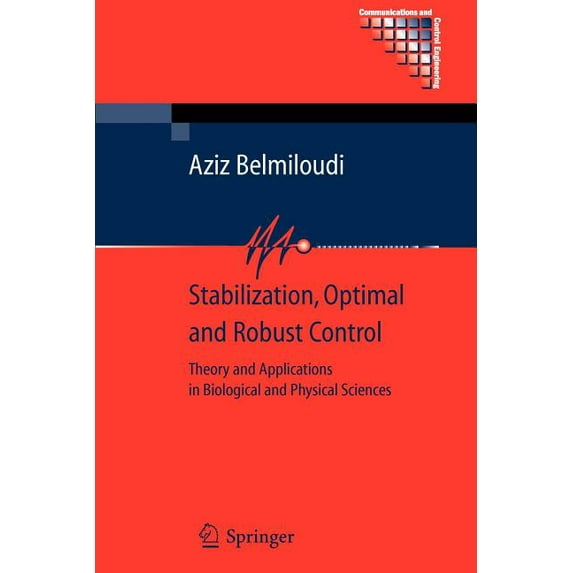Communications and Control Engineering Stabilization, Optimal and Robust Control: Theory and Applications in Biological and Physical Sciences, (Paperback)