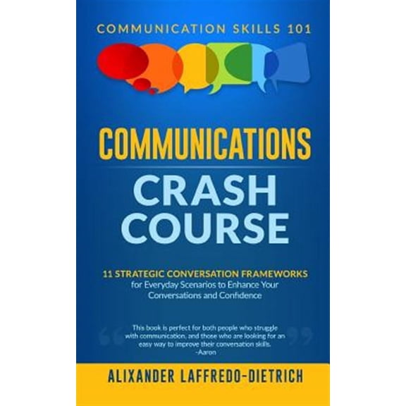 Communications Crash Course: 11 Strategic Conversation Frameworks for Everyday Scenarios to Enhance Your Conversations and Confidence