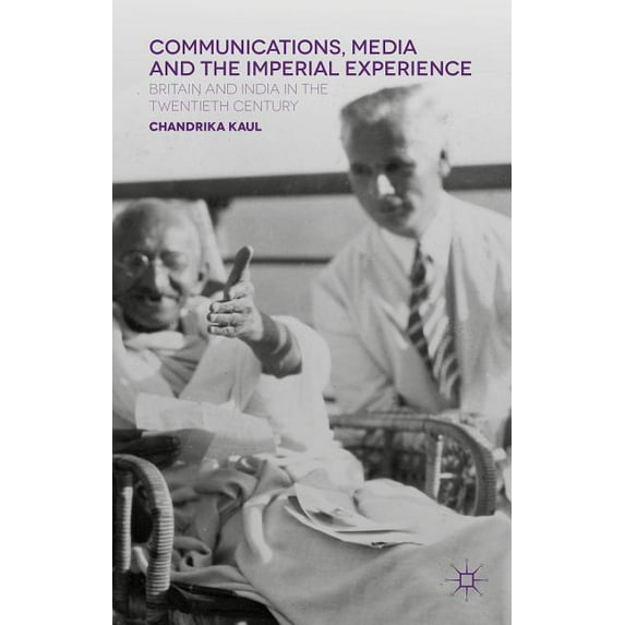 Communications, Media and the Imperial Experience: Britain and India in the Twentieth Century, (Hardcover)