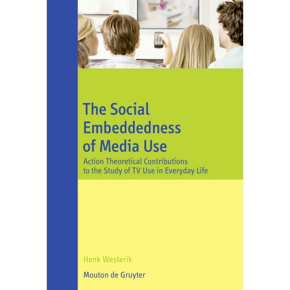 Communications Monograph [Cm] The Social Embeddedness of Media Use: Action Theoretical Contributions to the Study of TV Use in Everyday Life, Book 6, (Hardcover)