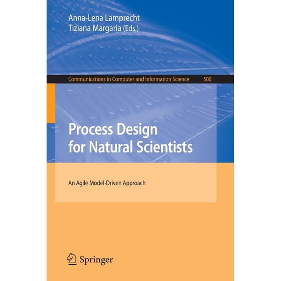Communications in Computer and Informati Process Design for Natural Scientists: An Agile Model-Driven Approach, Book 500, (Paperback)