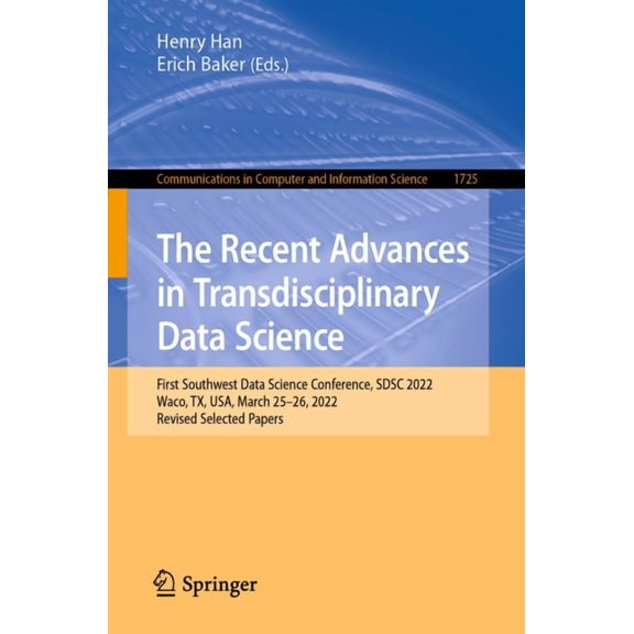 Communications in Computer and Informati The Recent Advances in Transdisciplinary Data Science: First Southwest Data Science Conference, Sdsc 2022, Waco, Tx, Usa, Book 1725, (Paperback)
