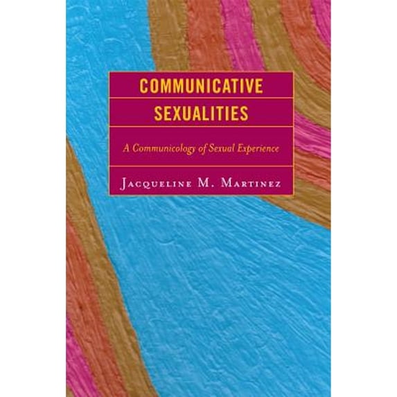 Pre-Owned Communicative Sexualities: A Communicology of Sexual Experience (Paperback) 0739125362 9780739125366