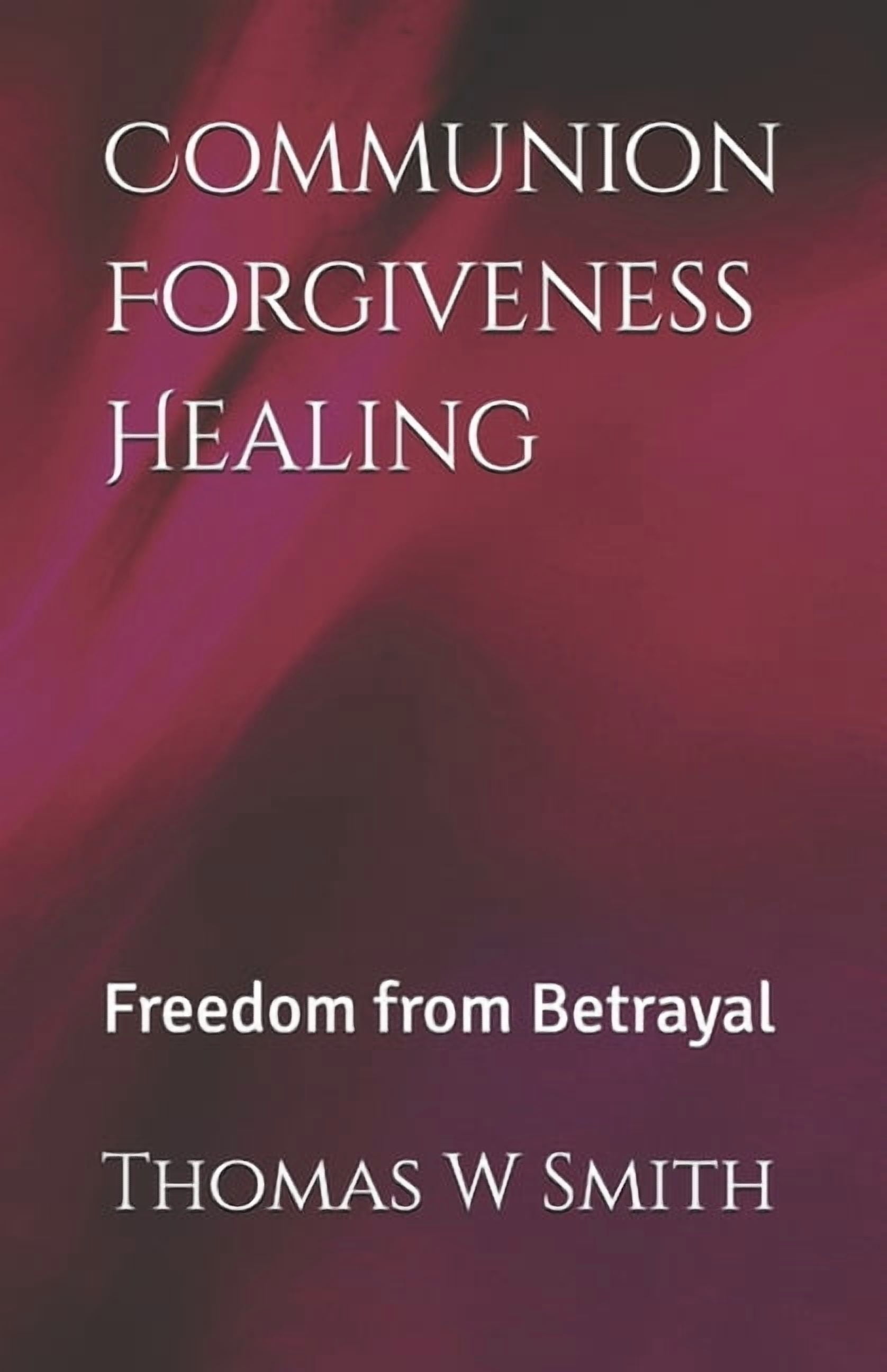 Communion Forgiveness Healing: Freedom from Betrayal, (Paperback)