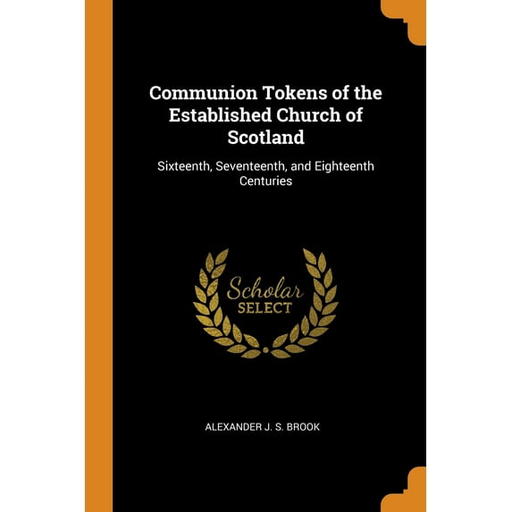 Communion Tokens of the Established Church of Scotland : Sixteenth, Seventeenth, and Eighteenth Centuries (Paperback)