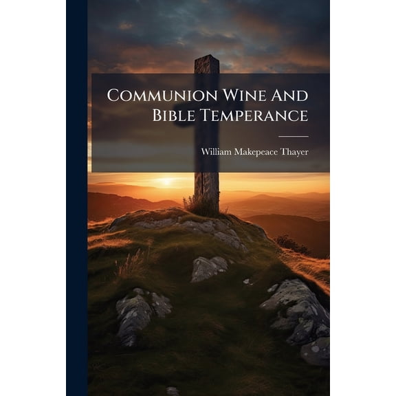 Communion Wine And Bible Temperance, (Paperback)