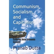 Communism, Socialism, and Capitalism Exploring Three Economic Systems, Paperback
