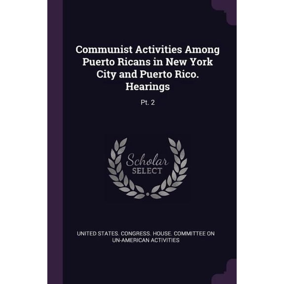 Communist Activities Among Puerto Ricans in New York City and Puerto Rico. Hearings : Pt. 2 (Paperback)