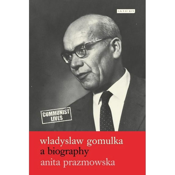 Communist Lives Wladyslaw Gomulka: A Biography, (Hardcover)