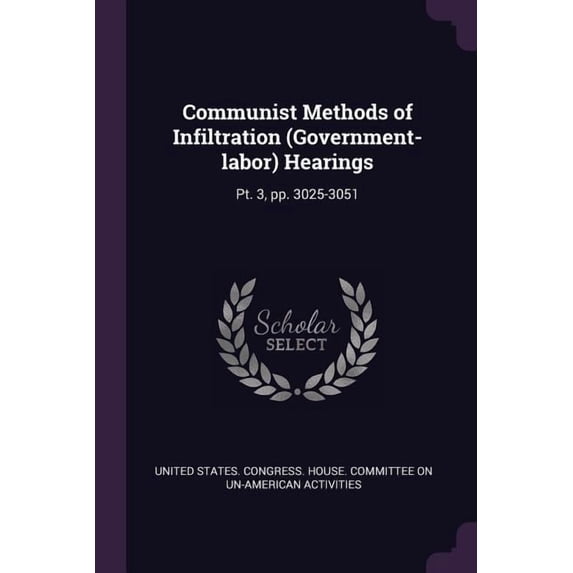 Communist Methods of Infiltration (Government-labor) Hearings : Pt. 3, pp. 3025-3051 (Paperback)