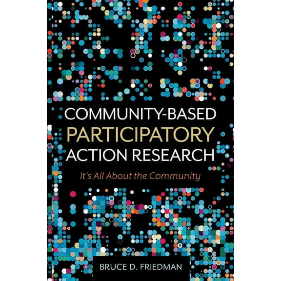 Community-Based Participatory Action Research: It's All About the Community, (Paperback)