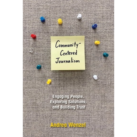 Community-Centered Journalism: Engaging People, Exploring Solutions, and Building Trust, (Hardcover)