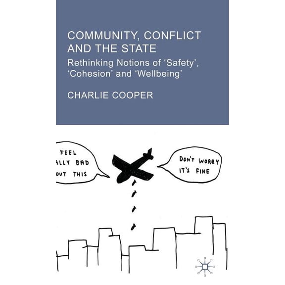 Community, Conflict and the State: Rethinking Notions of 'safety', 'cohesion' and 'wellbeing&ap, (Hardcover)