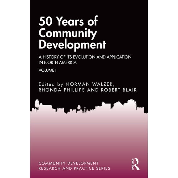 Community Development Research and Pract 50 Years of Community Development Vol I: A History of its Evolution and Application in North America, (Paperback)
