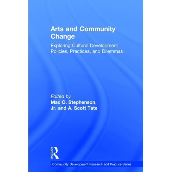 Community Development Research and Pract Arts and Community Change: Exploring Cultural Development Policies, Practices and Dilemmas, (Hardcover)