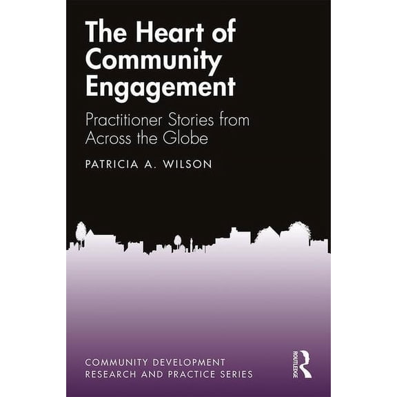Community Development Research and Pract The Heart of Community Engagement: Practitioner Stories from Across the Globe, (Paperback)