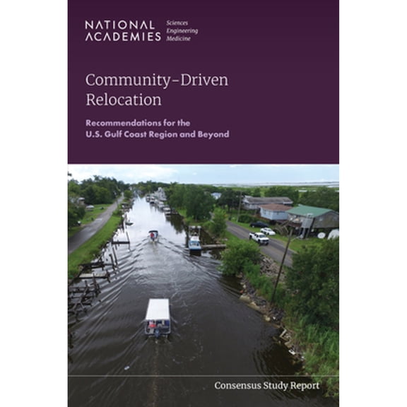 Pre-Owned Community-Driven Relocation: Recommendations for the U.S. Gulf Coast Region and Beyond (Paperback) by Engineering National Academies of Sciences, Medicine, and... Division of Behavioral and Social Sci