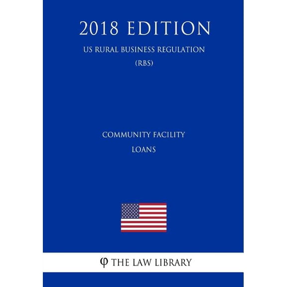 Community Facility Loans (US Rural Business Regulation) (RBS) (2018 Edition) (Paperback)