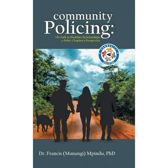 Community Policing: The Path to Healthier Relationships - a Police Chaplain's Perspective, (Hardcover)
