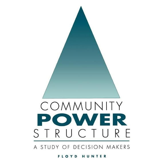 Community Power Structure: A Study of Decision Makers, (Paperback)