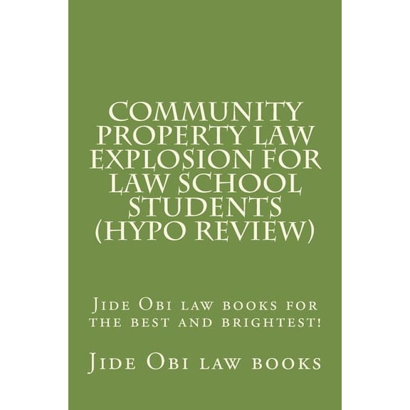 Community Property Law Explosion For Law School Students (Hypo Review) : Jide Obi law books for the best and brightest! (Paperback)