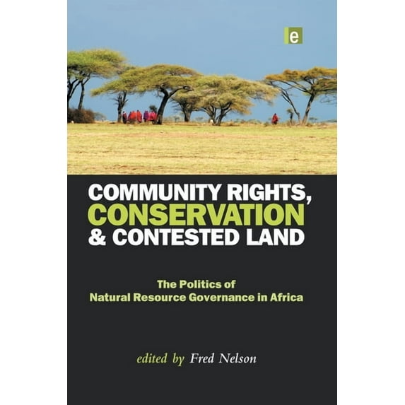 Community Rights, Conservation and Contested Land: The Politics of Natural Resource Governance in Africa, (Paperback)
